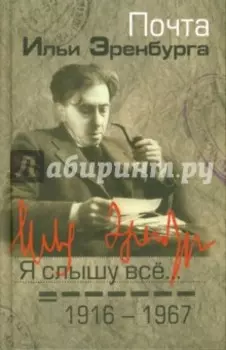Я слышу все… Почта Ильи Эренбурга, 1916-1967