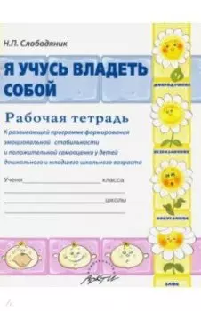 Я учусь владеть собой. Рабочая тетрадь к развивающей программе формирования эмоцион. стабильности