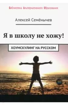 Я в школу не хожу. Хоумскулинг на русском