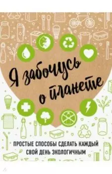 Я забочусь о планете. Простые способы сделать каждый свой день экологичным