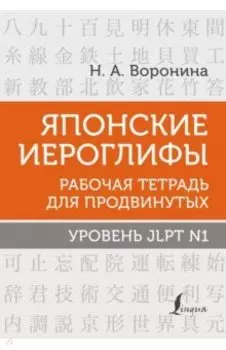 Японские иероглифы. Рабочая тетрадь для продвинутых. Уровень JLPT N1
