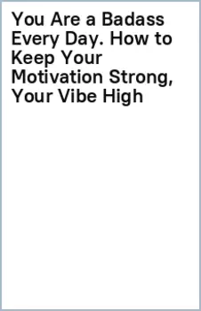 You Are a Badass Every Day. How to Keep Your Motivation Strong, Your Vibe High