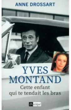Yves Montand. Cette enfant qui te tendait les bras