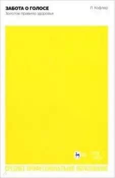 Забота о голосе. Золотое правило здоровья. Учебное пособие для СПО