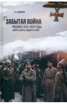 Забытая война. Россия в 1914-1918 годы. Факты, цифры, подвиги героев