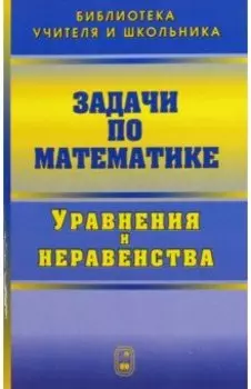 Задачи по математике. Уравнения и неравенства