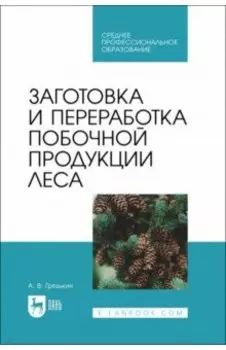 Заготовка и переработка побочной продукции леса. Учебное пособие для СПО
