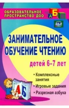 Занимательное обучение чтению. Комплексные занятия, игровые задания, разрезная азбука. ФГОС ДО
