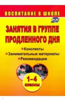 Занятия в группе продленного дня. 1-4 классы: конспекты, занимательные материалы, рекомендации. ФГОС