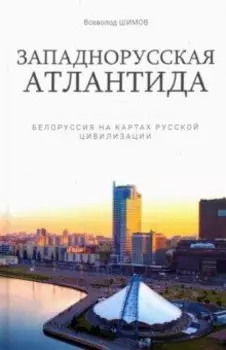 Западнорусская Атлантида. Белоруссия на картах..