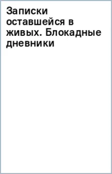 Записки оставшейся в живых. Блокадные дневники