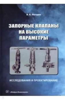 Запорные клапаны на высокие параметры. Исследования и проектирование. Монография