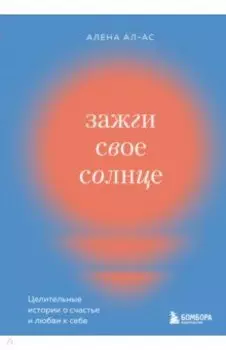 Зажги свое солнце. Целительные истории о счастье и любви к себе