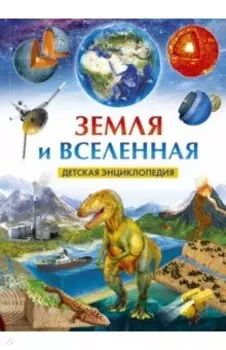 Земля и Вселенная. Детская энциклопедия