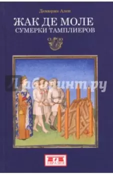 Жак де Моле. Сумерки тамплиеров