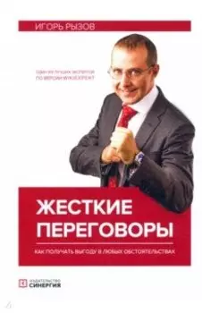 Жесткие переговоры. Как получить выгоду в любых обстоятельствах