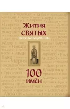 Жития святых. Небесные покровители. 100 имён