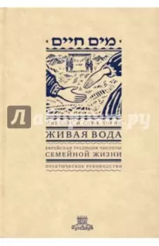 Живая вода. Еврейская традиция чистоты семейной жизни. Практическое руководство