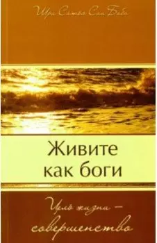 Живите как боги. Цель жизни - совершенство