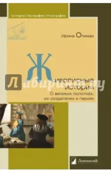 Живописные истории. О великих полотнах, их создателях и героях