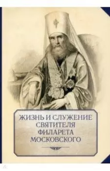 Жизнь и служение святителя Филарета (Дроздова), митрополита Московского