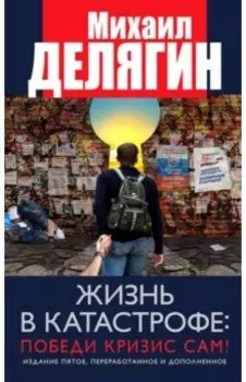 Жизнь в катастрофе. Победи кризис сам!