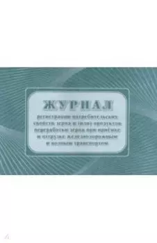 Журнал регистрации потребительских свойств зерна и (или) продуктов переработки зерна при приемке