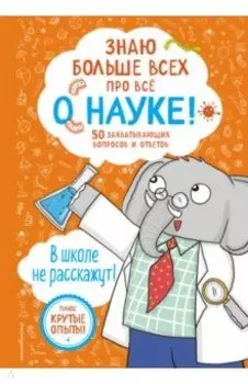 Знаю больше всех про всё о науке!