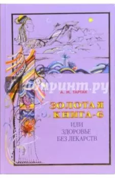 Золотая книга - 6, или Здоровье без лекарств
