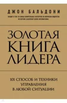 Золотая книга лидера. 101 способ и техники управления в любой ситуации