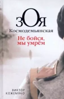 Зоя Космодемьянская. Не бойся, мы умрем