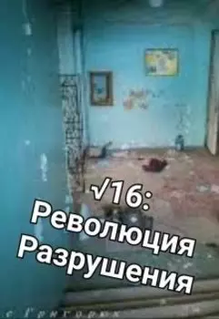16: Революция Разрушения