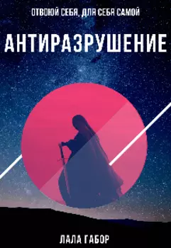 Антиразрушение. Отвоюй себя, для себя самой