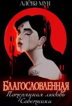 Благословленная. Потерянная любовь Советника