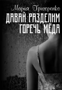 Давай разделим горечь меда