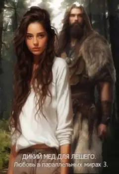 Дикий Мед Для Лешего. Любовь в параллельных мирах 3.