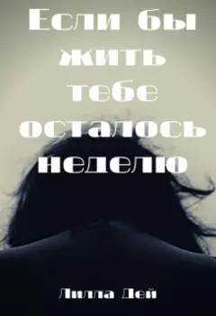 Если бы жить тебе осталось неделю