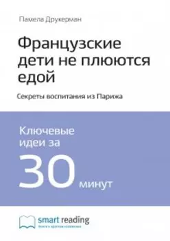Французские дети не плюются едой. Секреты воспитания из Парижа. Памела Друкерман. Саммари