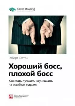 Хороший босс, плохой босс. Как стать лучшим, научившись на ошибках худших. Роберт Саттон. Саммари