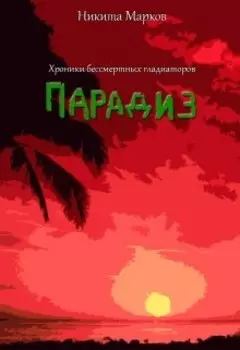 Хроники бессмертных гладиаторов. Парадиз.