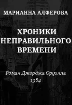 Хроники неправильного времени. Роман Джорджа Оруэлла "1984"