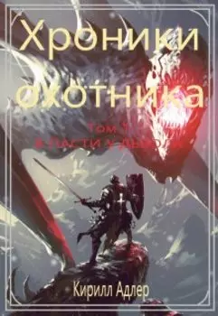 Хроники охотника. Том 1 В пасти у дьявола.