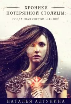 Хроники потерянной столицы: Созданная Светом и Тьмой
