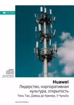 Huawei. Лидерство, корпоративная культура, открытость. Тянь Тао, Давид де Кремер, У Чуньбо. Саммари