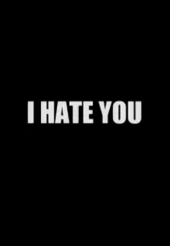 I hate you?!