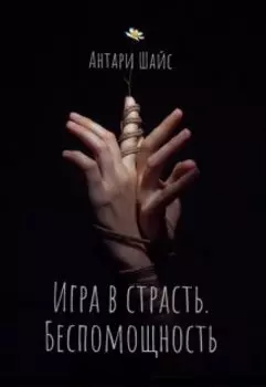 Игра в страсть. Беспомощность