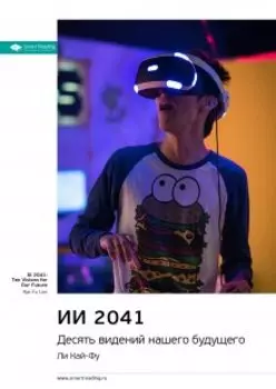Ии 2041. Десять видений нашего будущего. Ли Кай-Фу. Саммари