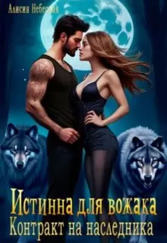Истинная для вожака. Контракт на наследника