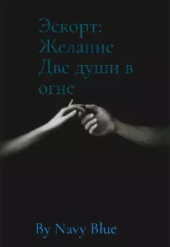 Эскорт: Желание. Две души в огне.
