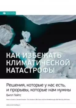 Как избежать климатической катастрофы. Решения, которые у нас есть, и прорывы, которые нам нужны. Билл Гейтс. Саммари